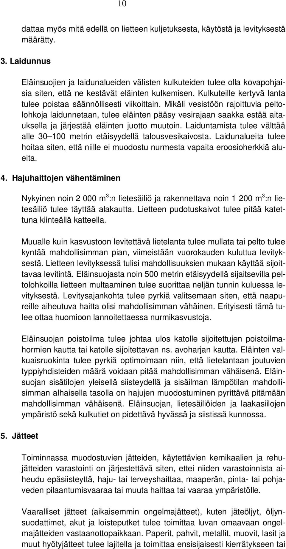 Mikäli vesistöön rajoittuvia peltolohkoja laidunnetaan, tulee eläinten pääsy vesirajaan saakka estää aitauksella ja järjestää eläinten juotto muutoin.