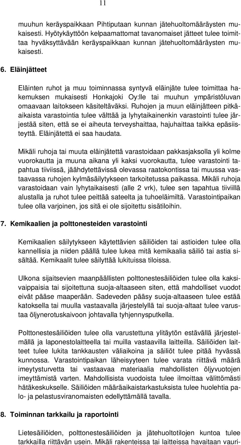 Eläinjätteet Eläinten ruhot ja muu toiminnassa syntyvä eläinjäte tulee toimittaa hakemuksen mukaisesti Honkajoki Oy:lle tai muuhun ympäristöluvan omaavaan laitokseen käsiteltäväksi.
