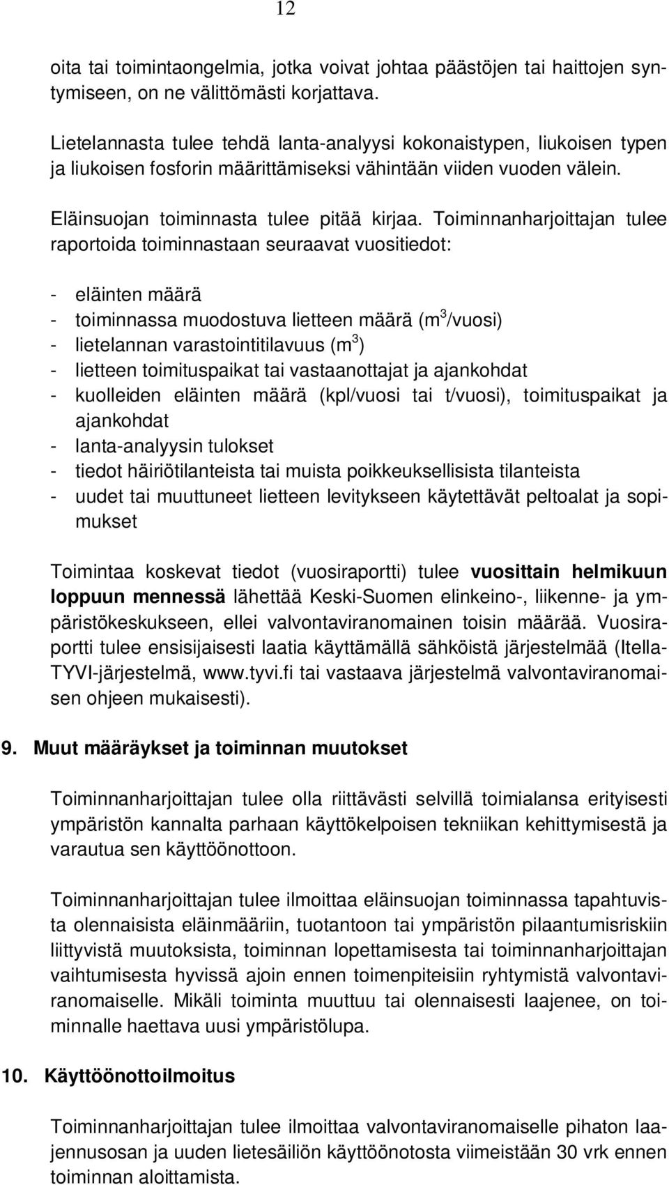 Toiminnanharjoittajan tulee raportoida toiminnastaan seuraavat vuositiedot: - eläinten määrä - toiminnassa muodostuva lietteen määrä (m 3 /vuosi) - lietelannan varastointitilavuus (m 3 ) - lietteen