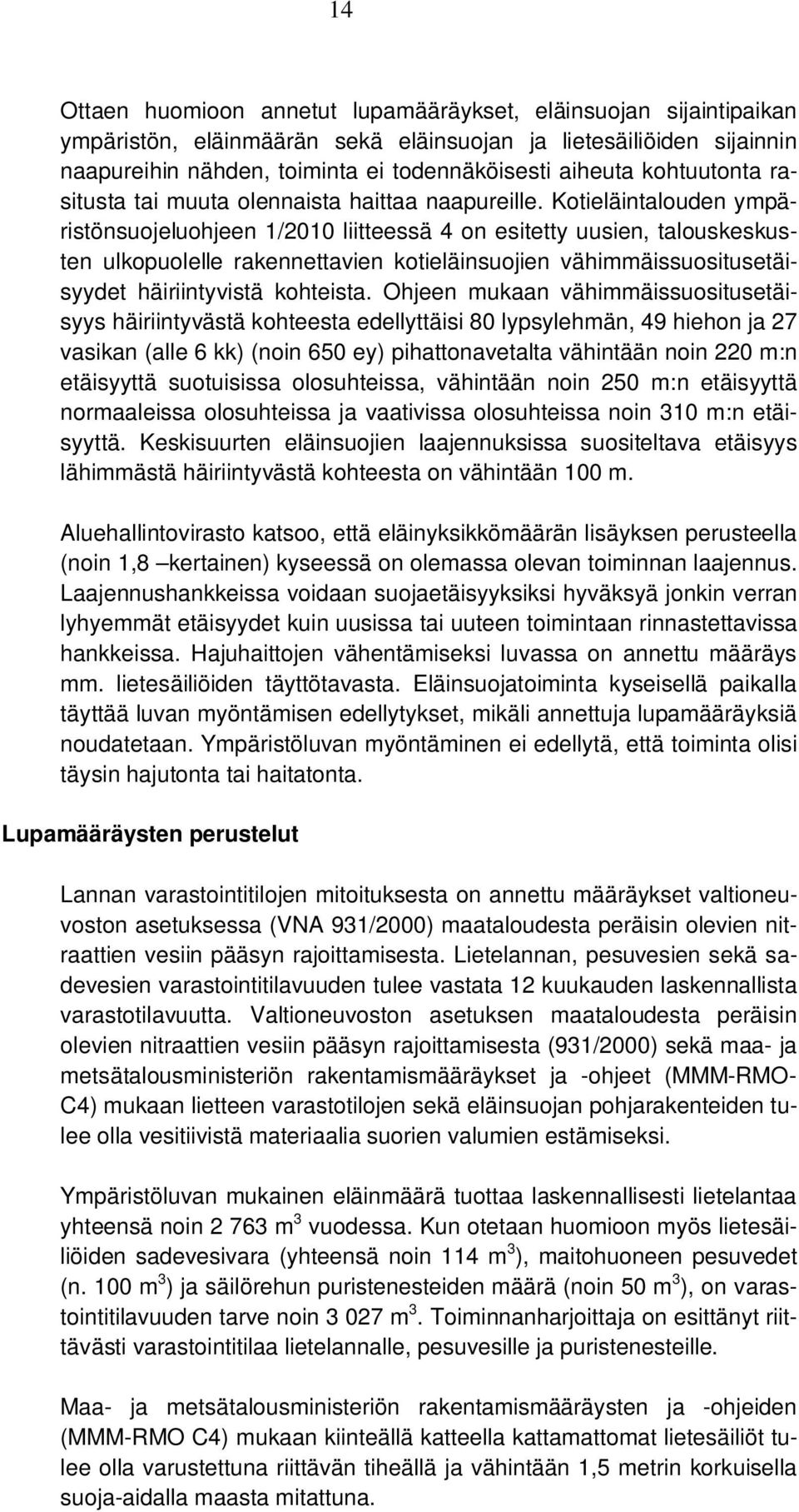 Kotieläintalouden ympäristönsuojeluohjeen 1/2010 liitteessä 4 on esitetty uusien, talouskeskusten ulkopuolelle rakennettavien kotieläinsuojien vähimmäissuositusetäisyydet häiriintyvistä kohteista.