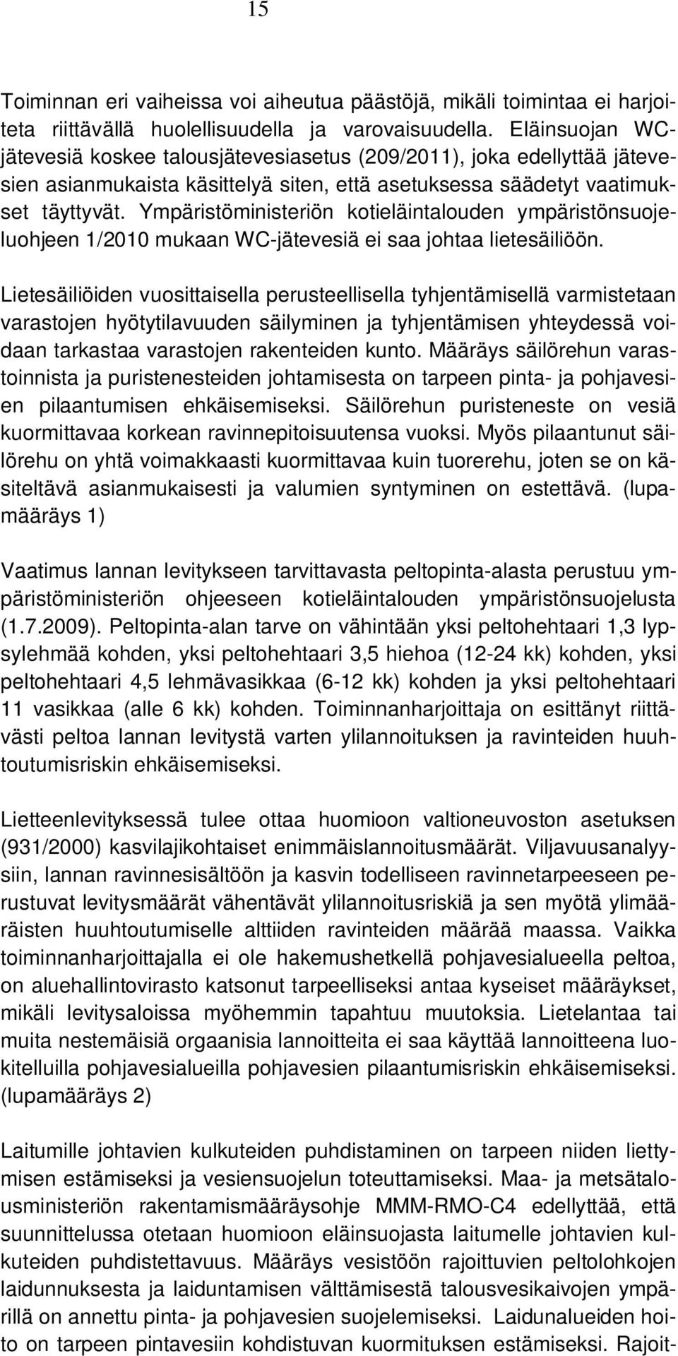 Ympäristöministeriön kotieläintalouden ympäristönsuojeluohjeen 1/2010 mukaan WC-jätevesiä ei saa johtaa lietesäiliöön.