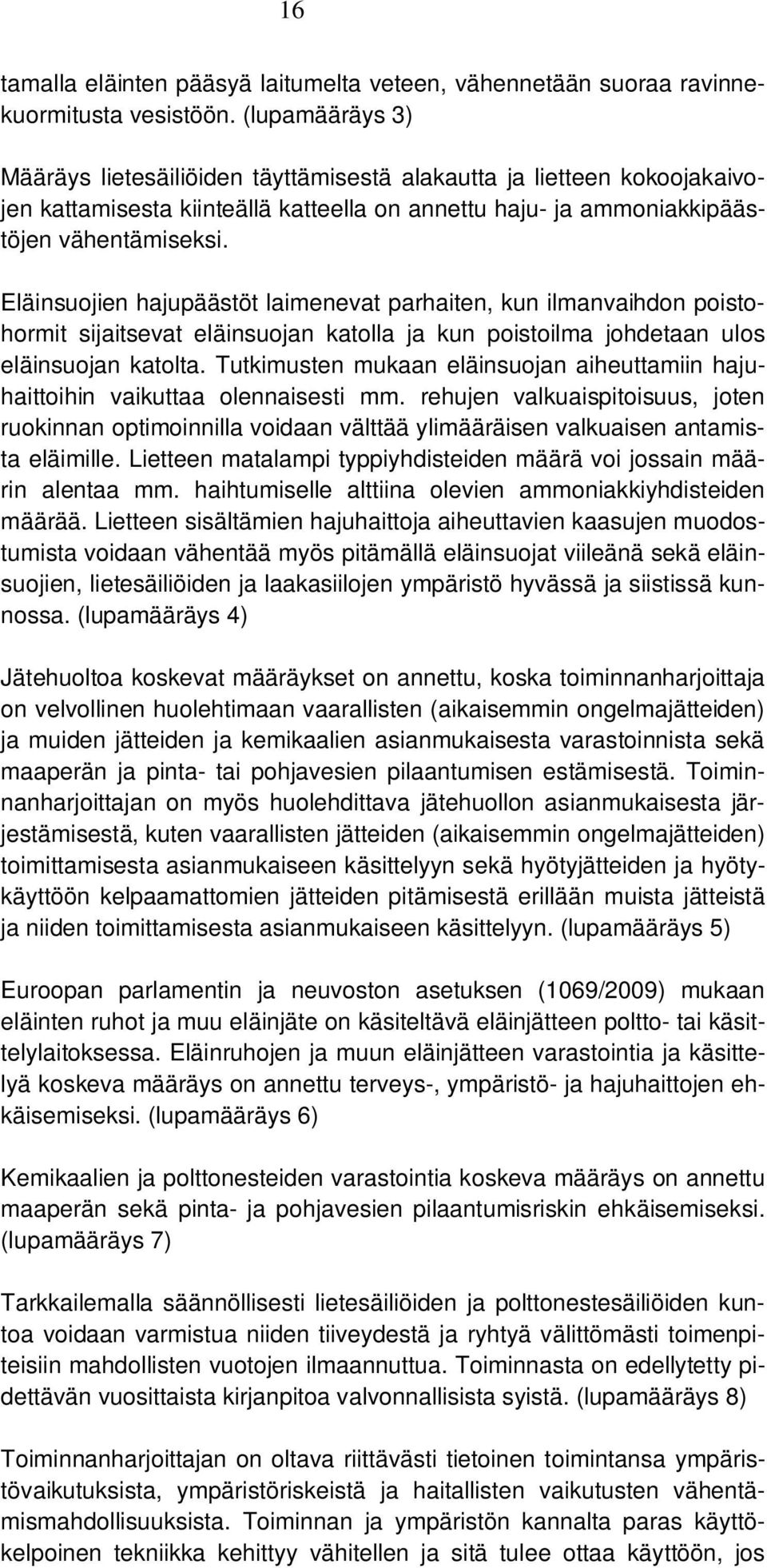 Eläinsuojien hajupäästöt laimenevat parhaiten, kun ilmanvaihdon poistohormit sijaitsevat eläinsuojan katolla ja kun poistoilma johdetaan ulos eläinsuojan katolta.