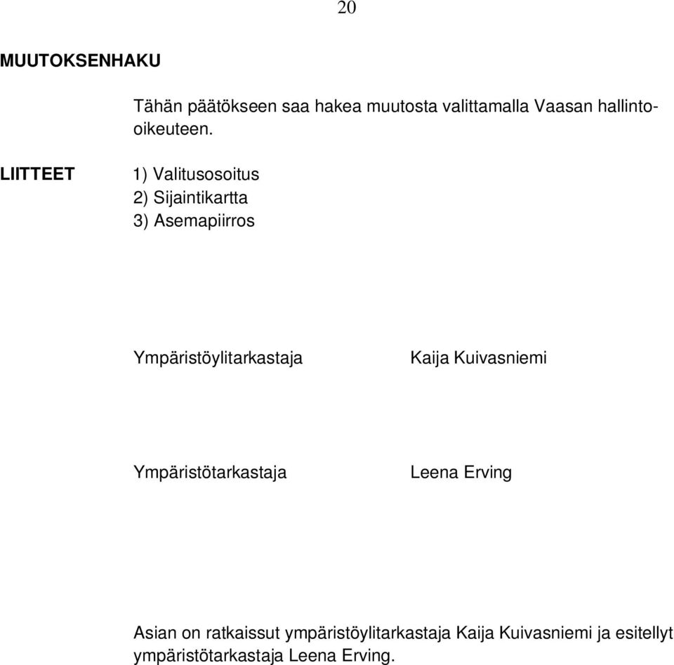 LIITTEET 1) Valitusosoitus 2) Sijaintikartta 3) Asemapiirros Ympäristöylitarkastaja