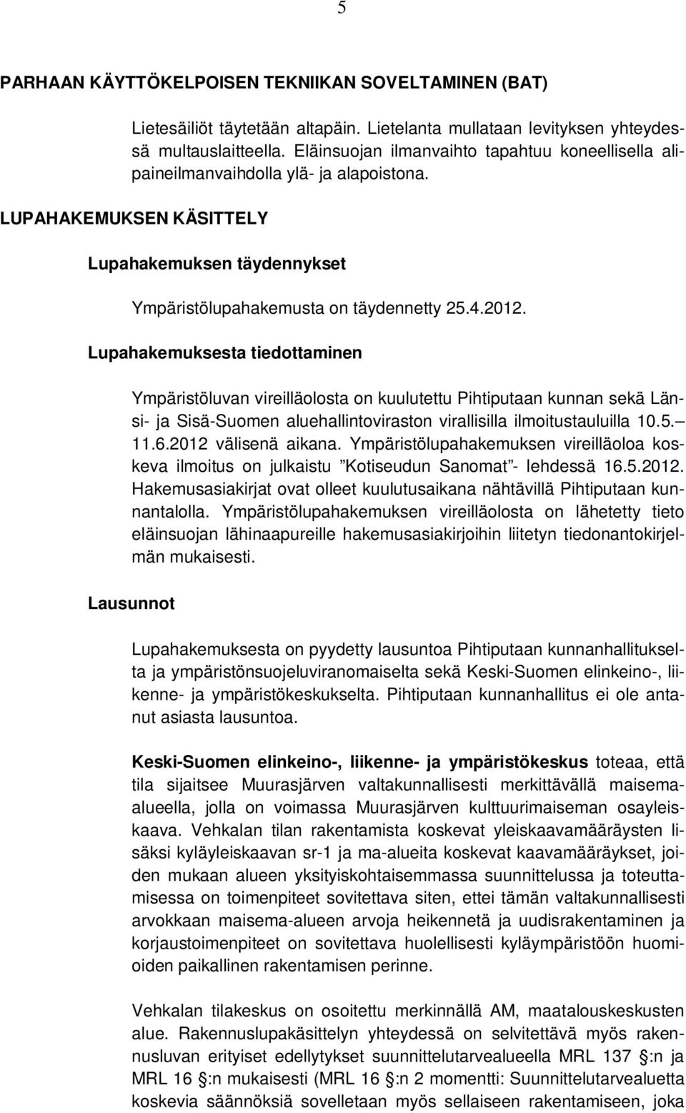 Lupahakemuksesta tiedottaminen Ympäristöluvan vireilläolosta on kuulutettu Pihtiputaan kunnan sekä Länsi- ja Sisä-Suomen aluehallintoviraston virallisilla ilmoitustauluilla 10.5. 11.6.