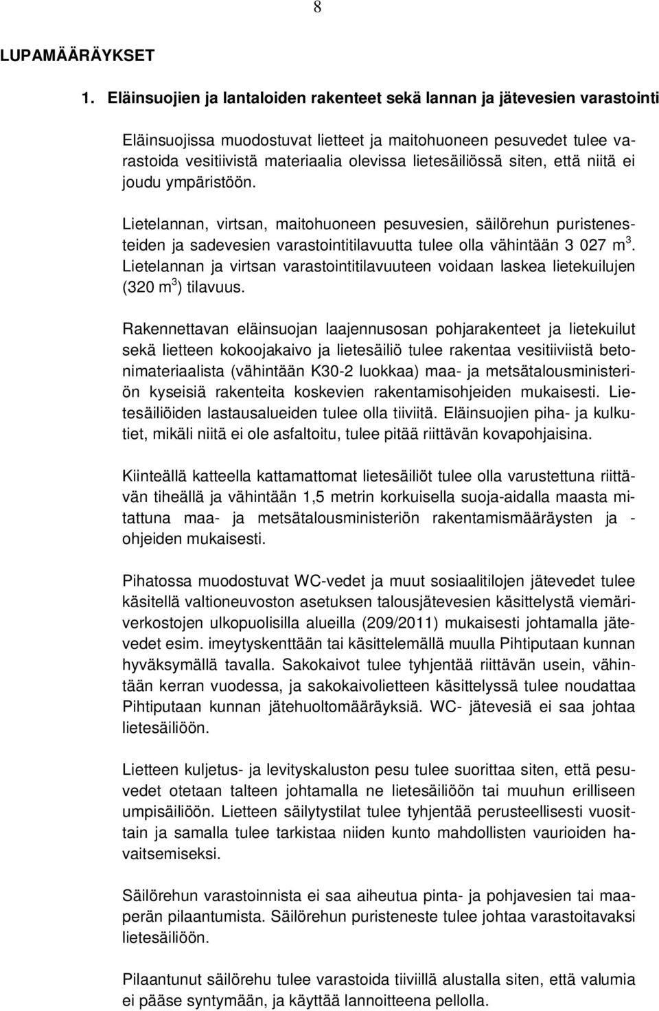 lietesäiliössä siten, että niitä ei joudu ympäristöön. Lietelannan, virtsan, maitohuoneen pesuvesien, säilörehun puristenesteiden ja sadevesien varastointitilavuutta tulee olla vähintään 3 027 m 3.