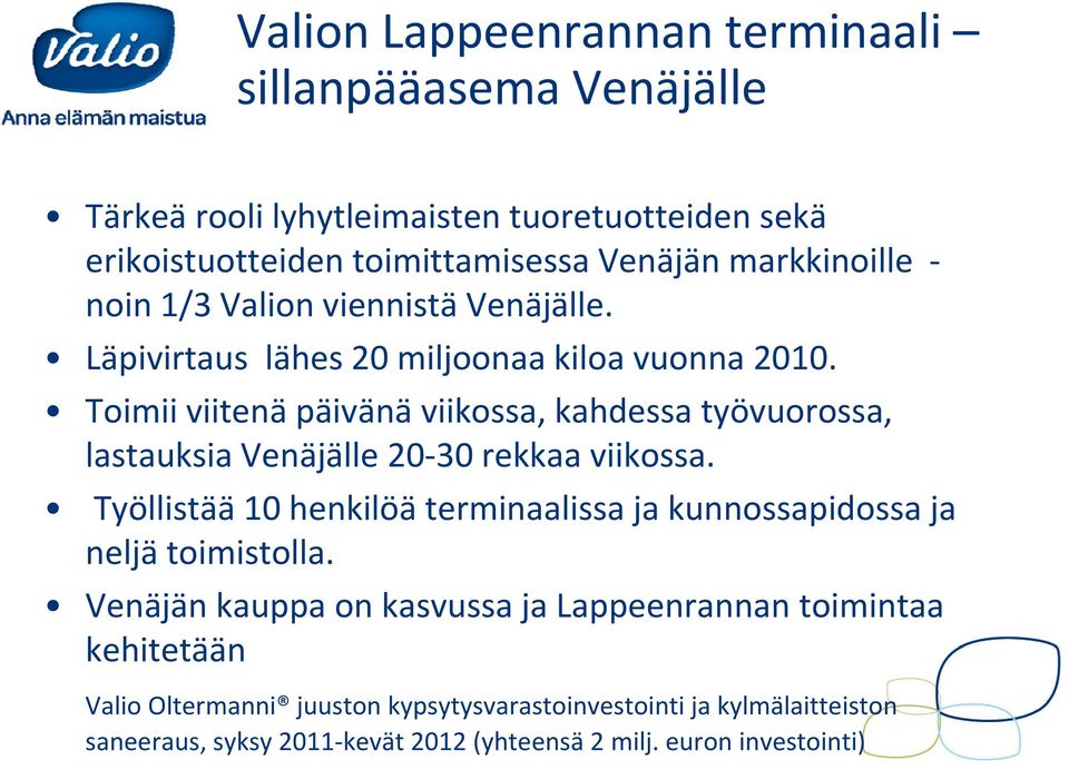 Toimii viitenä päivänä viikossa, kahdessa työvuorossa, lastauksia Venäjälle 20 30 rekkaa viikossa.