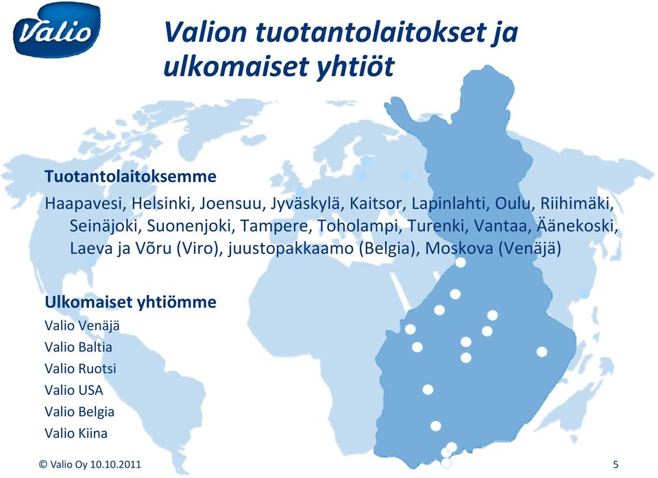 Turenki, Vantaa, Äänekoski, Laeva ja Võru (Viro), juustopakkaamo (Belgia), Moskova (Venäjä)