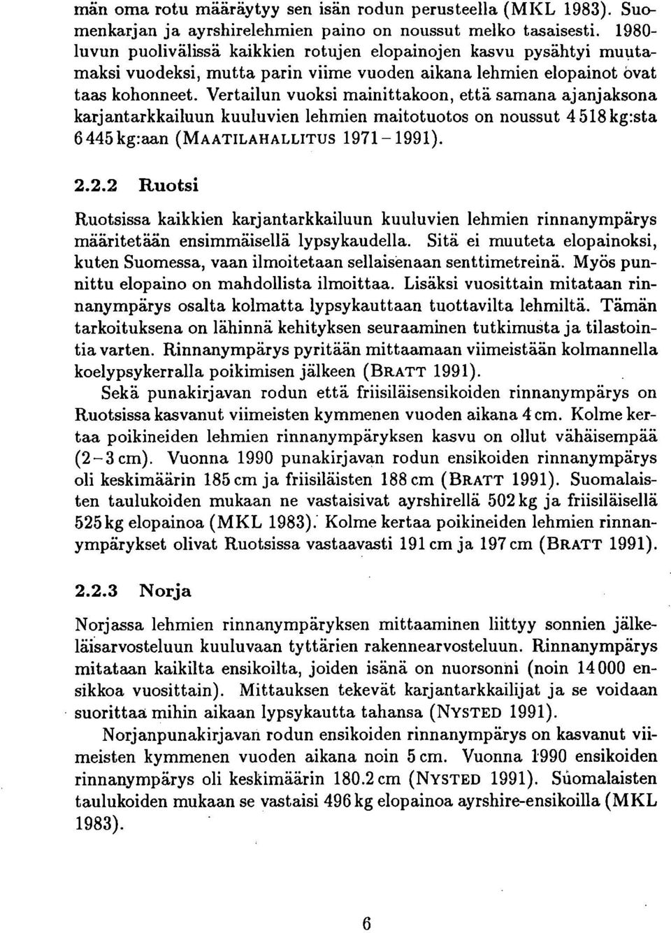 Vertailun vuoksi mainittakoon, että samana ajanjaksona karjantarkkailuun kuuluvien lehmien maitotuotos on noussut 4 518 kg:sta 6 445 kg:aan (MAATILAHALLITUS 1971 1991). 2.