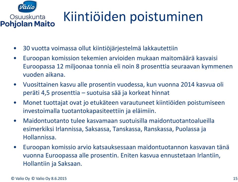 Vuosittainen kasvu alle prosentin vuodessa, kun vuonna 2014 kasvua oli peräti 4,5 prosenttia suotuisa sää ja korkeat hinnat Monet tuottajat ovat jo etukäteen varautuneet kiintiöiden poistumiseen