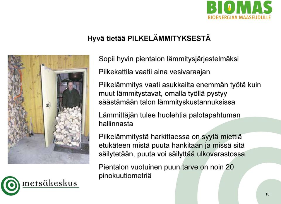 lämmityskustannuksissa Lämmittäjän tulee huolehtia palotapahtuman hallinnasta Pilkelämmitystä harkittaessa on syytä miettiä