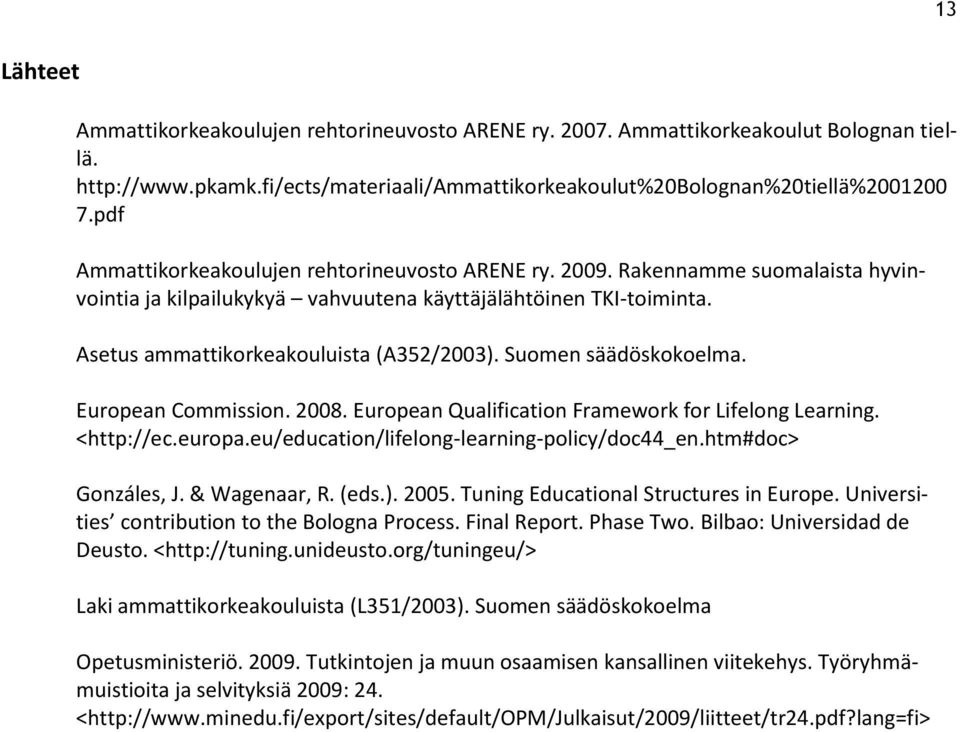 Suomen säädöskokoelma. European Commission. 2008. European Qualification Framework for Lifelong Learning. <http://ec.europa.eu/education/lifelong-learning-policy/doc44_en.htm#doc> Gonzáles, J.