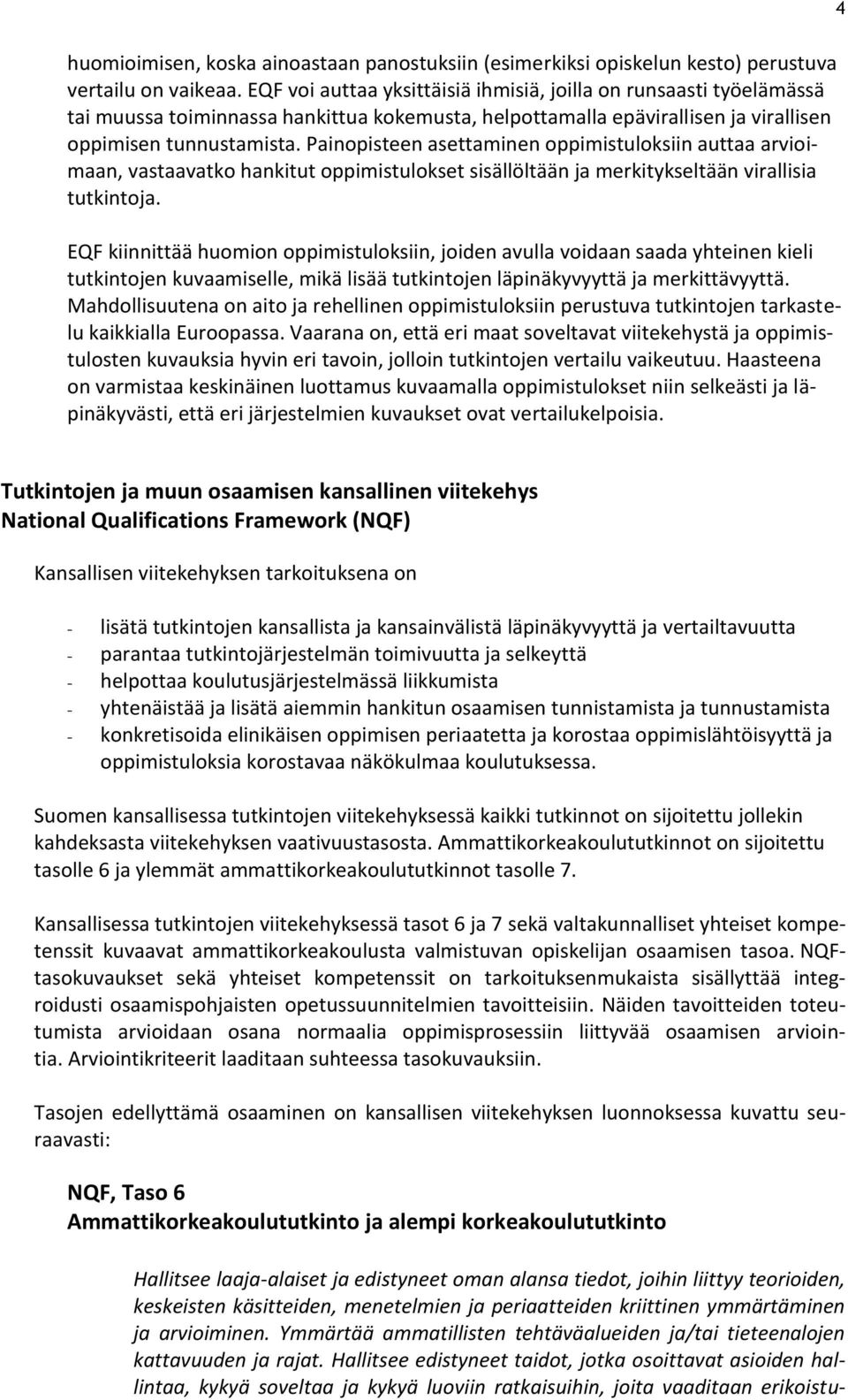 Painopisteen asettaminen oppimistuloksiin auttaa arvioimaan, vastaavatko hankitut oppimistulokset sisällöltään ja merkitykseltään virallisia tutkintoja.