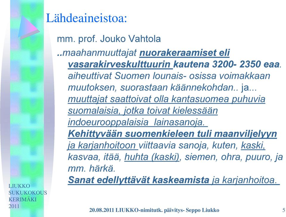 .. muuttajat saattoivat olla kantasuomea puhuvia suomalaisia, jotka toivat kielessään indoeurooppalaisia lainasanoja.