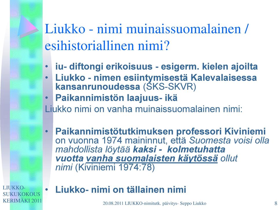 vanha muinaissuomalainen nimi: Paikannimistötutkimuksen professori Kiviniemi on vuonna 1974 maininnut, että Suomesta voisi olla