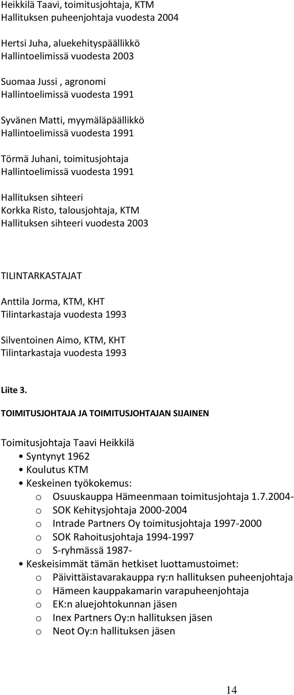 vuodesta 2003 TILINTARKASTAJAT Anttila Jorma, KTM, KHT Tilintarkastaja vuodesta 1993 Silventoinen Aimo, KTM, KHT Tilintarkastaja vuodesta 1993 Liite 3.