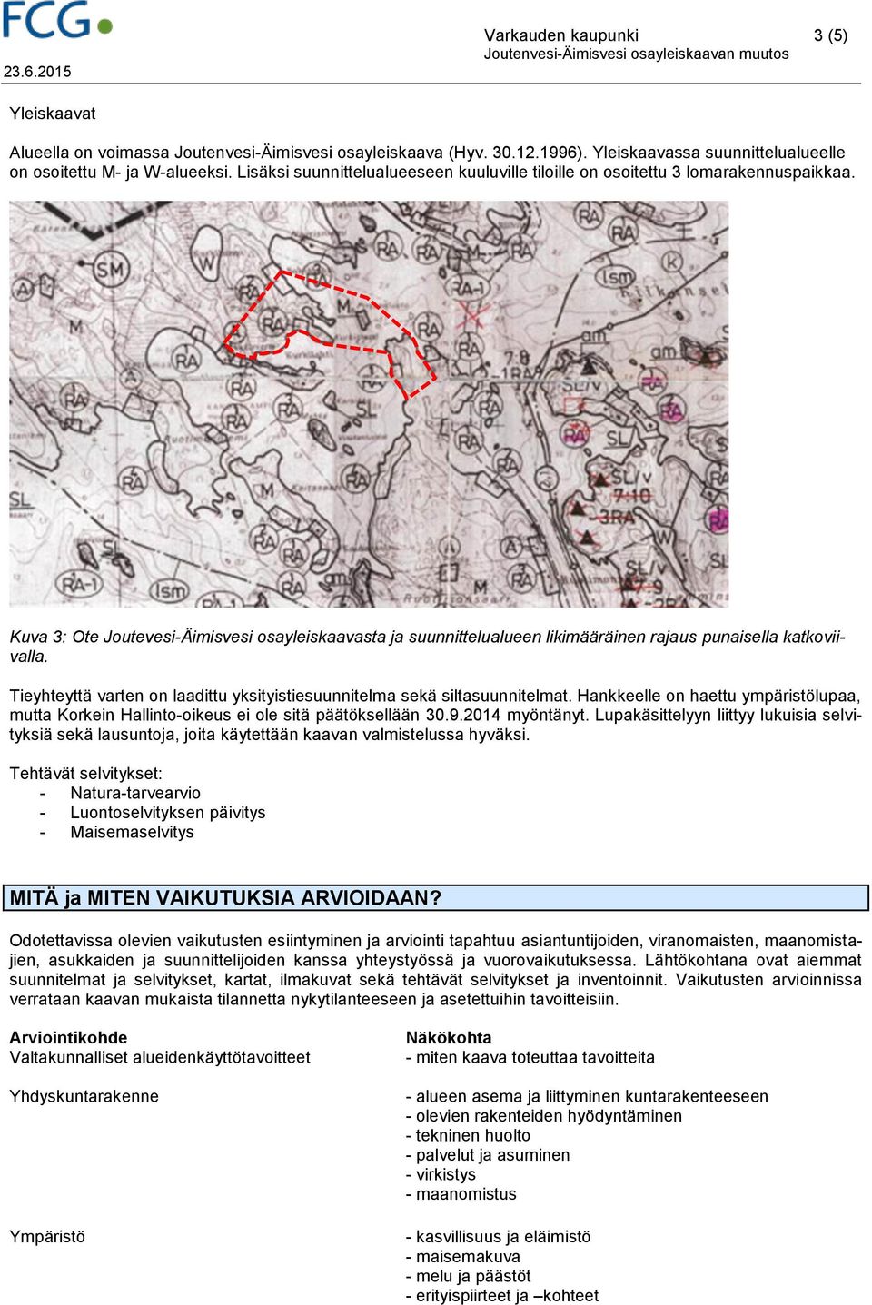 Kuva 3: Ote Joutevesi-Äimisvesi osayleiskaavasta ja suunnittelualueen likimääräinen rajaus punaisella katkoviivalla. Tieyhteyttä varten on laadittu yksityistiesuunnitelma sekä siltasuunnitelmat.