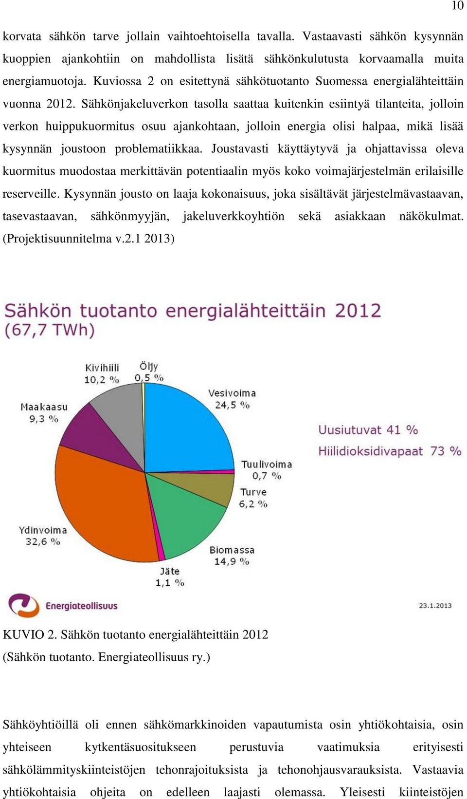 Sähkönjakeluverkon tasolla saattaa kuitenkin esiintyä tilanteita, jolloin verkon huippukuormitus osuu ajankohtaan, jolloin energia olisi halpaa, mikä lisää kysynnän joustoon problematiikkaa.