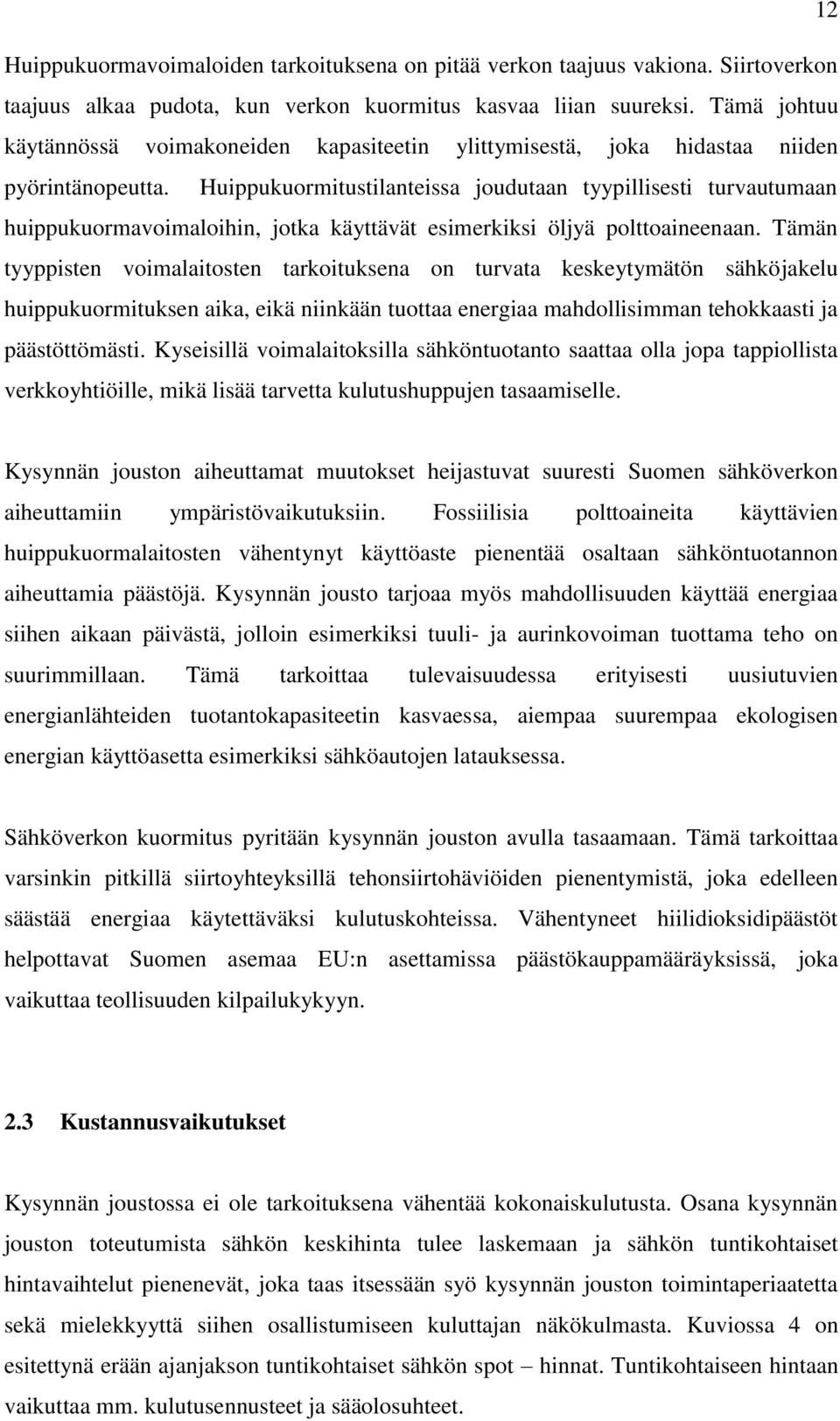Huippukuormitustilanteissa joudutaan tyypillisesti turvautumaan huippukuormavoimaloihin, jotka käyttävät esimerkiksi öljyä polttoaineenaan.