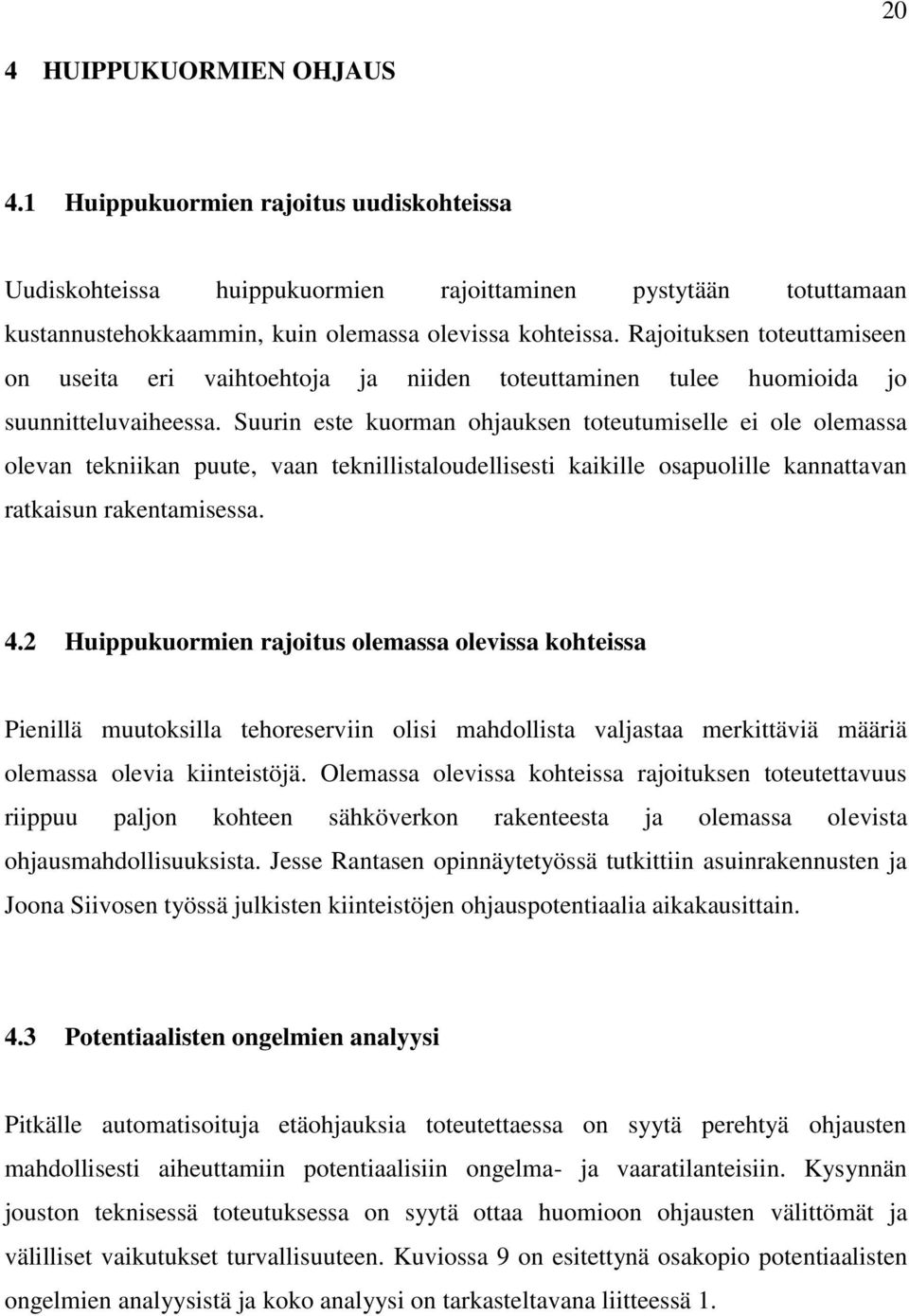Suurin este kuorman ohjauksen toteutumiselle ei ole olemassa olevan tekniikan puute, vaan teknillistaloudellisesti kaikille osapuolille kannattavan ratkaisun rakentamisessa. 4.