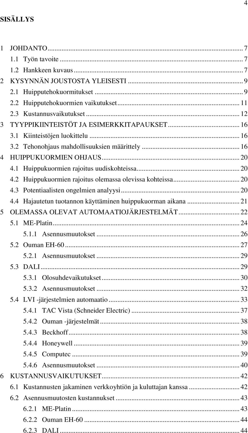 1 Huippukuormien rajoitus uudiskohteissa... 20 4.2 Huippukuormien rajoitus olemassa olevissa kohteissa... 20 4.3 Potentiaalisten ongelmien analyysi... 20 4.4 Hajautetun tuotannon käyttäminen huippukuorman aikana.