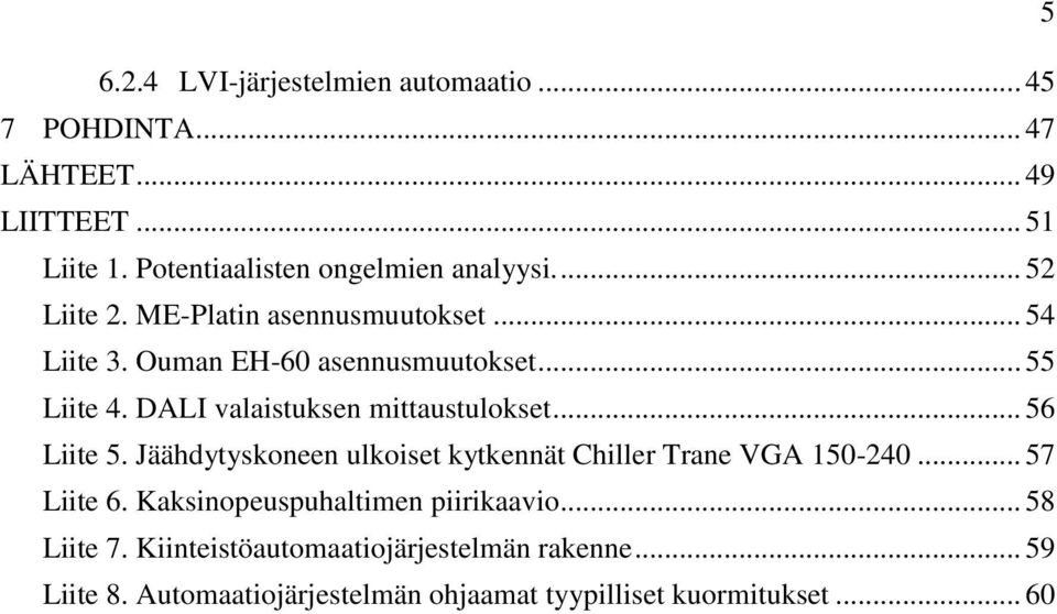 .. 55 Liite 4. DALI valaistuksen mittaustulokset... 56 Liite 5. Jäähdytyskoneen ulkoiset kytkennät Chiller Trane VGA 150-240.