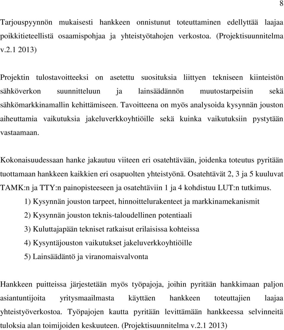 Tavoitteena on myös analysoida kysynnän jouston aiheuttamia vaikutuksia jakeluverkkoyhtiöille sekä kuinka vaikutuksiin pystytään vastaamaan.
