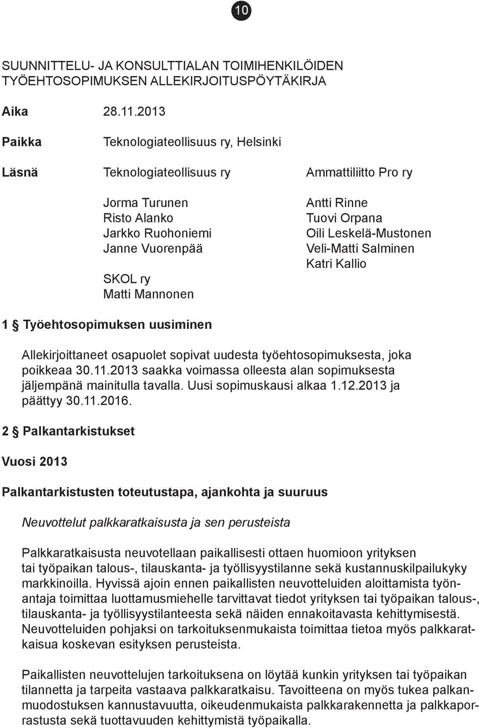 Orpana Oili Leskelä-Mustonen Veli-Matti Salminen Katri Kallio 1 Työehtosopimuksen uusiminen Allekirjoittaneet osapuolet sopivat uudesta työehtosopimuksesta, joka poik keaa 30.11.
