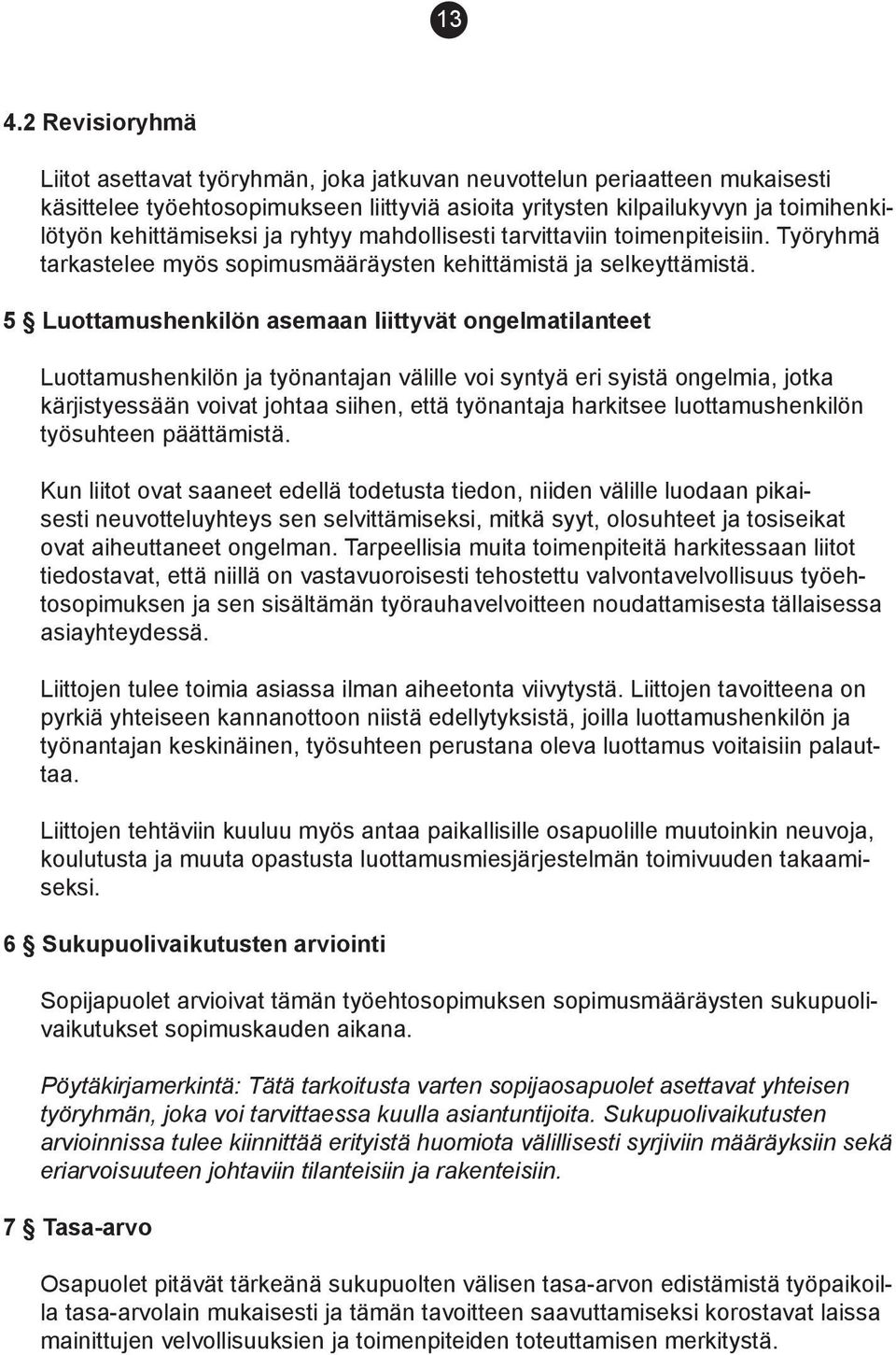 5 Luottamushenkilön asemaan liittyvät ongelmatilanteet Luottamushenkilön ja työnantajan välille voi syntyä eri syistä ongelmia, jotka kärjistyessään voivat johtaa siihen, että työnantaja harkitsee