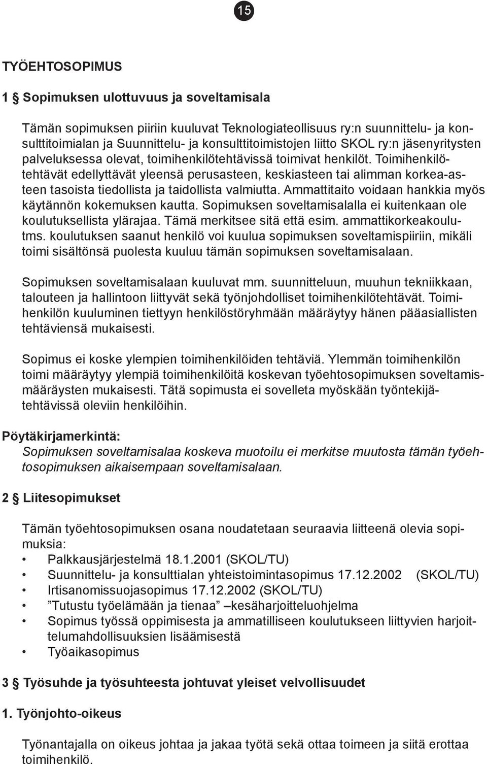 Toimi henkilötehtävät edellyttä vät yleensä perusasteen, keskiasteen tai alimman korkea-asteen tasoista tiedollista ja taidollista valmiutta.