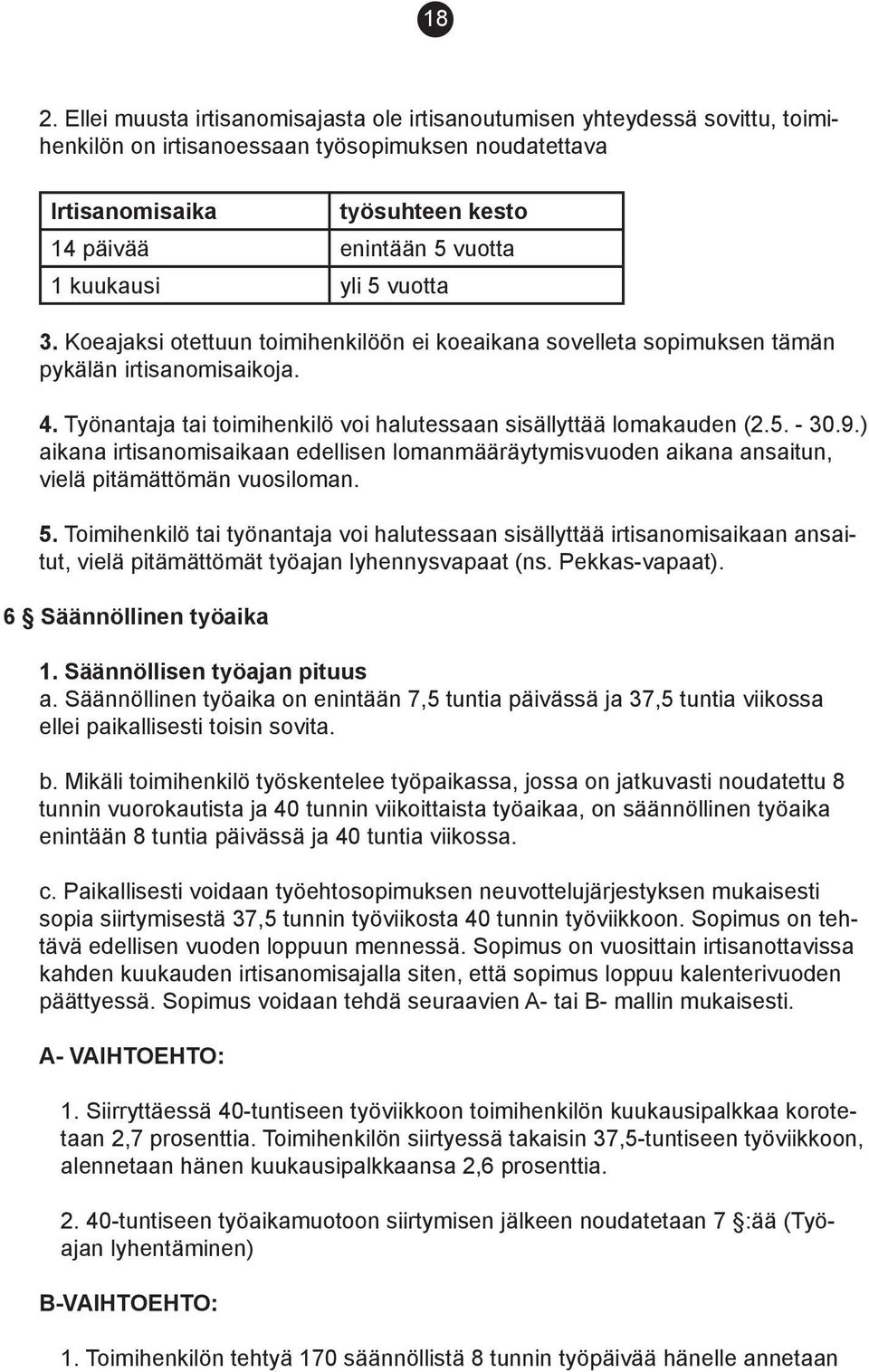 Työnantaja tai toimihenkilö voi halutessaan sisällyttää lomakau den (2.5. - 30.9.) aikana irtisanomisaikaan edellisen lomanmää räyty mis vuoden aikana ansaitun, vielä pitämättömän vuosiloman. 5.