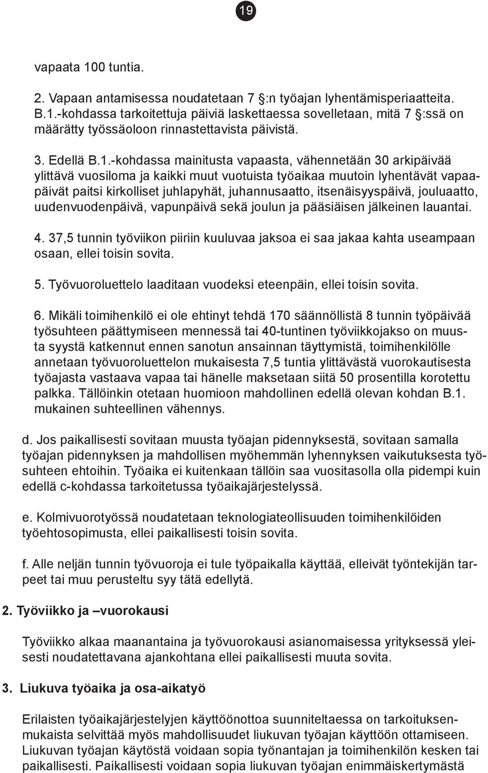 -kohdassa mainitusta vapaasta, vähennetään 30 arkipäivää ylittävä vuosiloma ja kaikki muut vuotuista työaikaa muutoin lyhentävät vapaapäivät paitsi kirkolliset juhlapyhät, juhannusaatto,