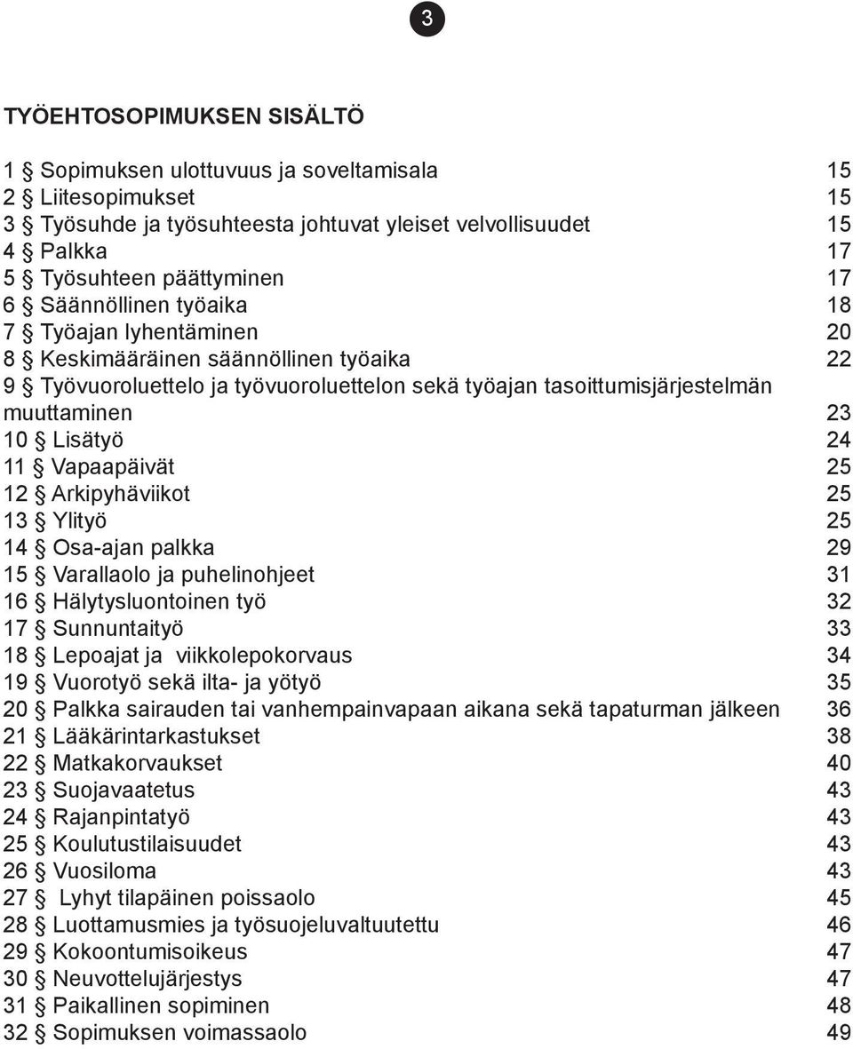 Vapaapäivät 25 12 Arkipyhäviikot 25 13 Ylityö 25 14 Osa-ajan palkka 29 15 Varallaolo ja puhelinohjeet 31 16 Hälytysluontoinen työ 32 17 Sunnuntaityö 33 18 Lepoajat ja viikkolepokorvaus 34 19 Vuorotyö