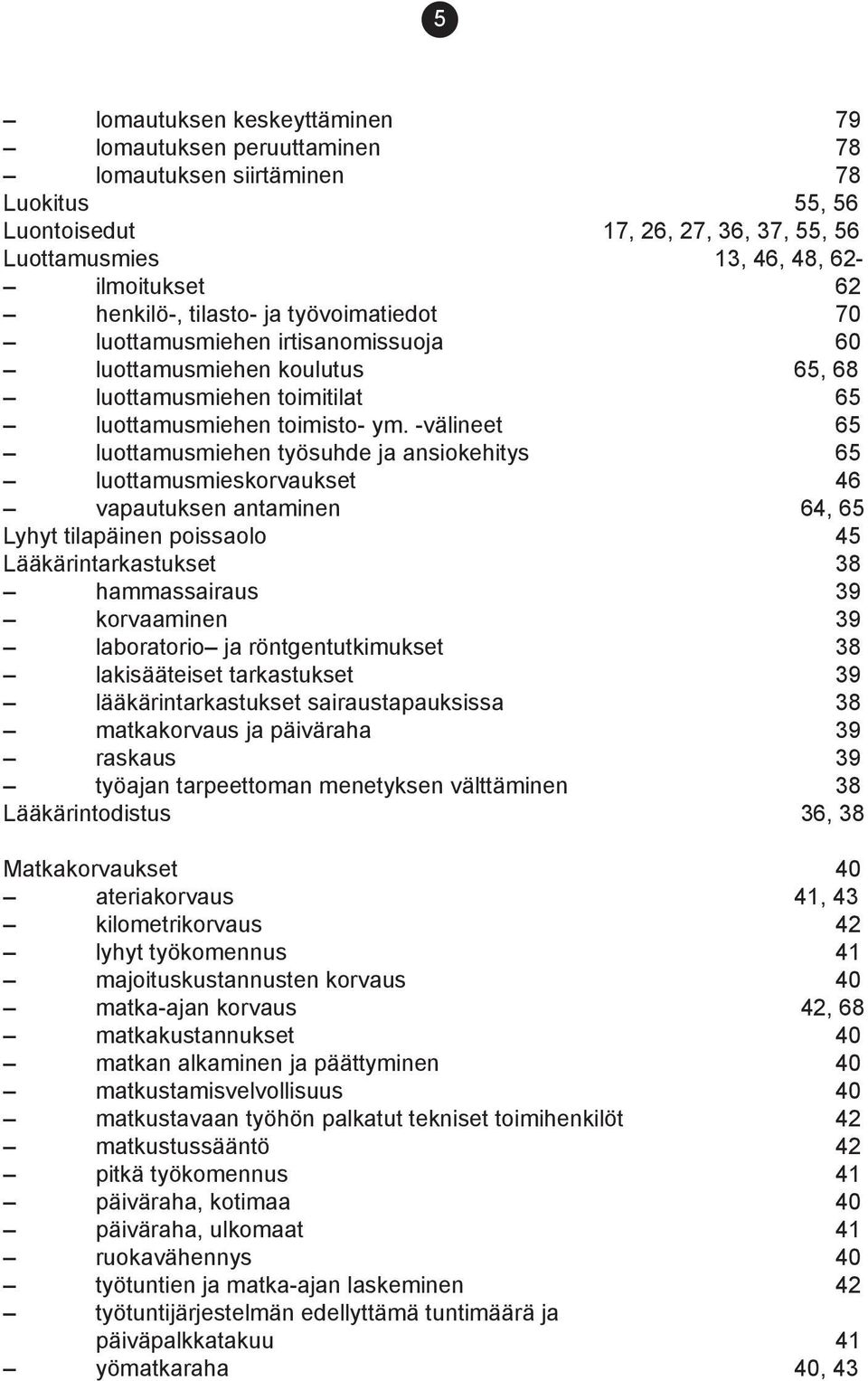 -välineet 65 luottamusmiehen työsuhde ja ansiokehitys 65 luottamusmieskorvaukset 46 vapautuksen antaminen 64, 65 Lyhyt tilapäinen poissaolo 45 Lääkärintarkastukset 38 hammassairaus 39 korvaaminen 39