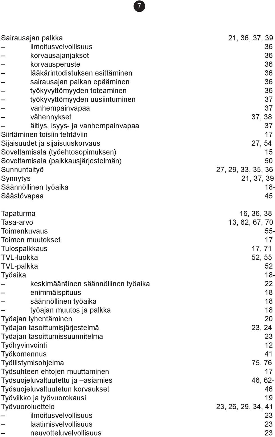 (työehtosopimuksen) 15 Soveltamisala (palkkausjärjestelmän) 50 Sunnuntaityö 27, 29, 33, 35, 36 Synnytys 21, 37, 39 Säännöllinen työaika 18- Säästövapaa 45 Tapaturma 16, 36, 38 Tasa-arvo 13, 62, 67,