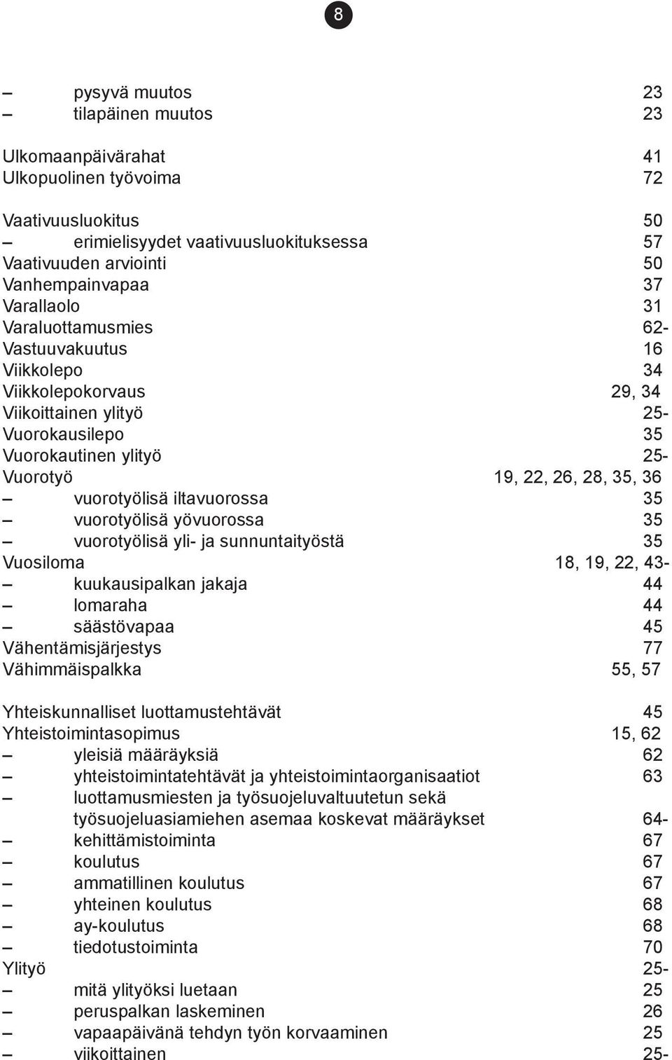 vuorotyölisä iltavuorossa 35 vuorotyölisä yövuorossa 35 vuorotyölisä yli- ja sunnuntaityöstä 35 Vuosiloma 18, 19, 22, 43- kuukausipalkan jakaja 44 lomaraha 44 säästövapaa 45 Vähentämisjärjestys 77