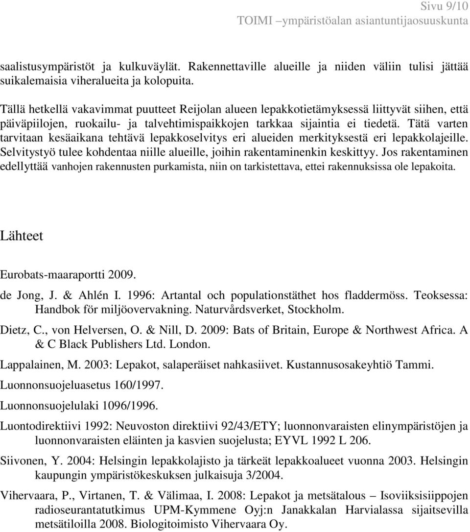 Tätä varten tarvitaan kesäaikana tehtävä lepakkoselvitys eri alueiden merkityksestä eri lepakkolajeille. Selvitystyö tulee kohdentaa niille alueille, joihin rakentaminenkin keskittyy.