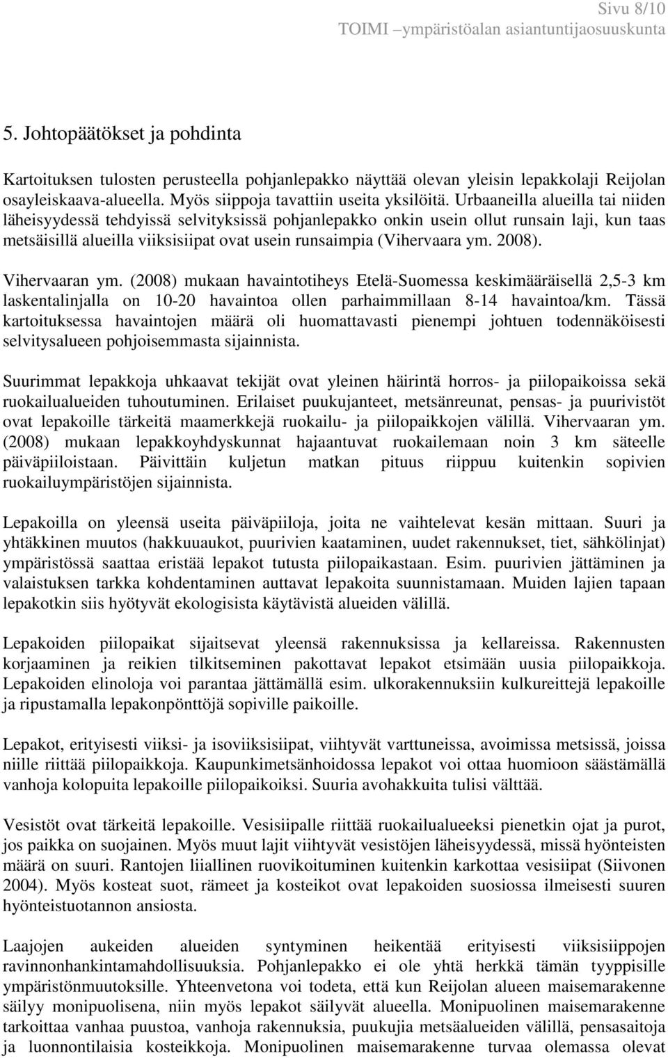 2008). Vihervaaran ym. (2008) mukaan havaintotiheys Etelä-Suomessa keskimääräisellä 2,5-3 km laskentalinjalla on 10-20 havaintoa ollen parhaimmillaan 8-14 havaintoa/km.