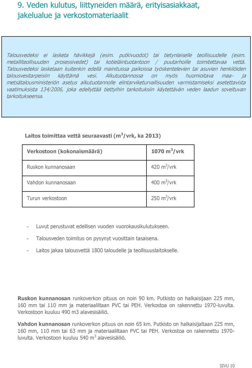 Talousvedeksi lasketaan kuitenkin edellä mainituissa paikoissa työskentelevien tai asuvien henkilöiden talousvesitarpeisiin käyttämä vesi.