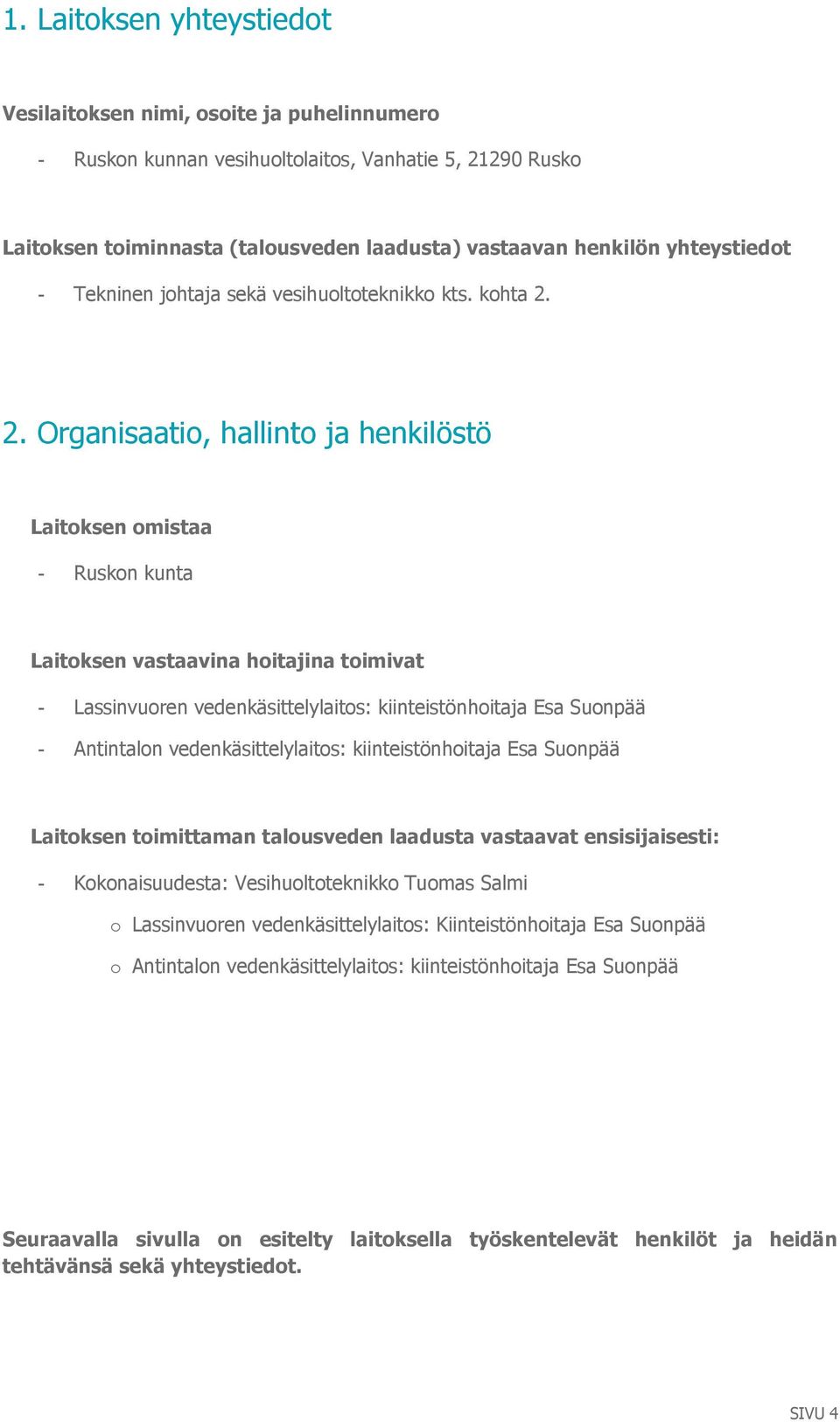 2. Organisaatio, hallinto ja henkilöstö Laitoksen omistaa - Ruskon kunta Laitoksen vastaavina hoitajina toimivat - Lassinvuoren vedenkäsittelylaitos: kiinteistönhoitaja Esa Suonpää - Antintalon