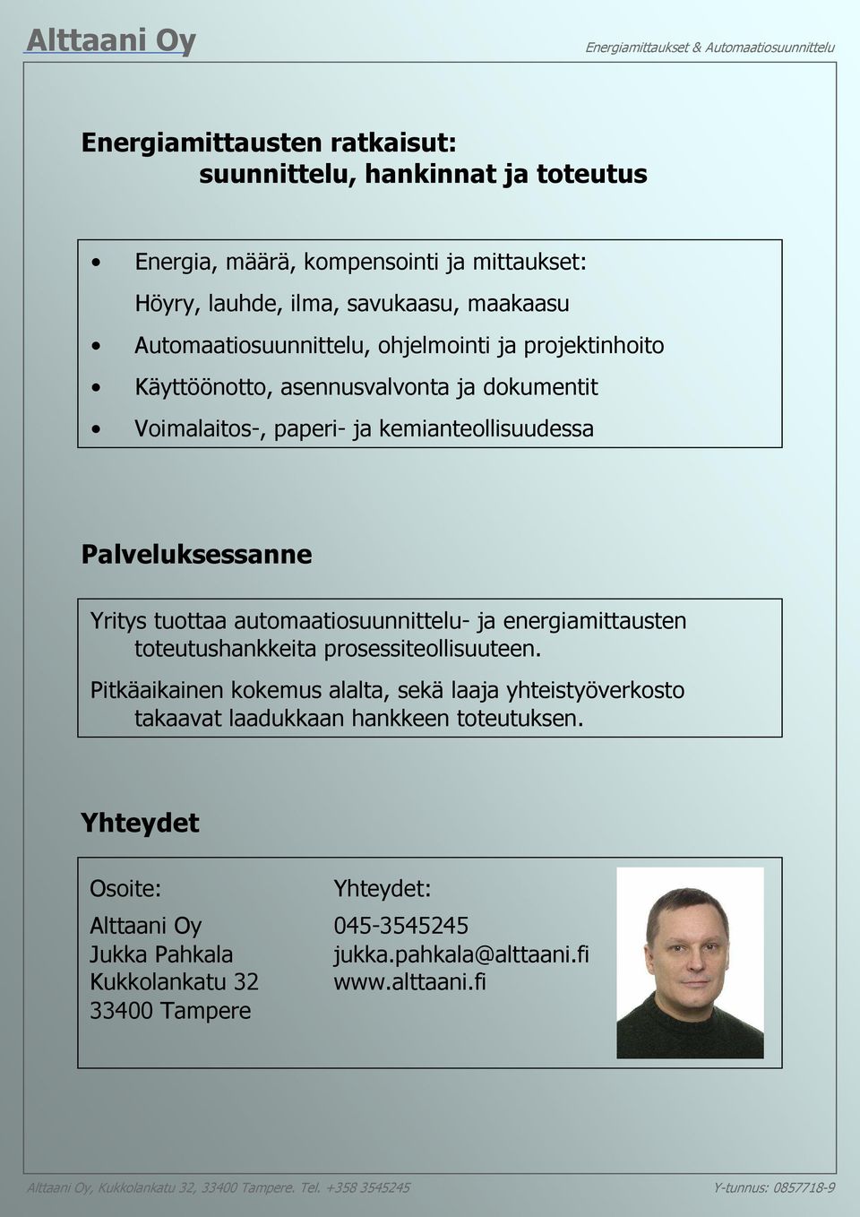 energiamittausten toteutushankkeita prosessiteollisuuteen. Pitkäaikainen kokemus alalta, sekä laaja yhteistyöverkosto takaavat laadukkaan hankkeen toteutuksen.