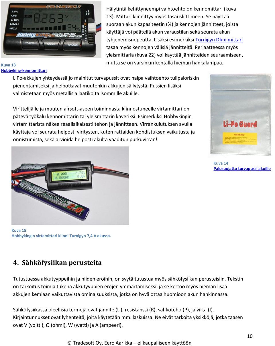 Lisäksi esimerkiksi Turnigyn Dlux-mittari tasaa myös kennojen välisiä jännitteitä.