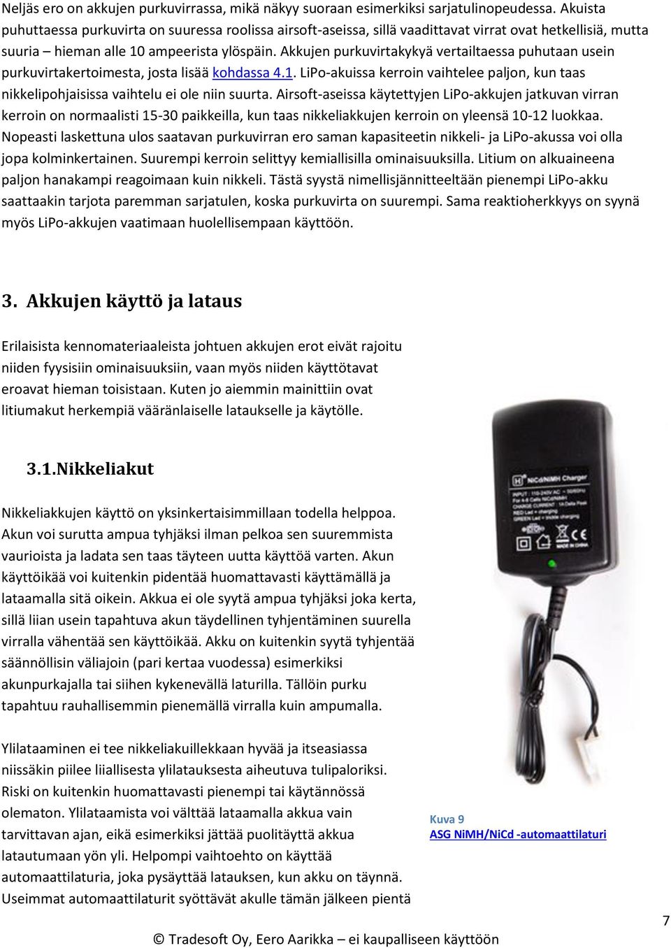 Akkujen purkuvirtakykyä vertailtaessa puhutaan usein purkuvirtakertoimesta, josta lisää kohdassa 4.1. LiPo-akuissa kerroin vaihtelee paljon, kun taas nikkelipohjaisissa vaihtelu ei ole niin suurta.