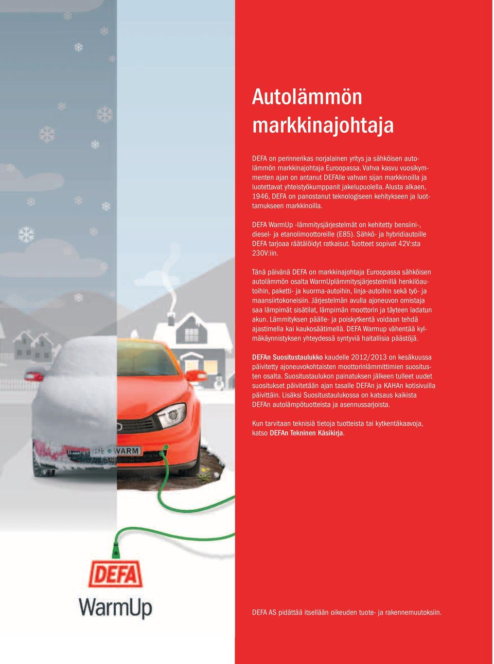 lusta alkaen, 1946, DEF on panostanut teknologiseen kehitykseen ja luottamukseen markkinoilla. DEF WarmUp -lämmitysjärjestelmät on kehitetty bensiini-, diesel- ja etanolimoottoreille (E85).