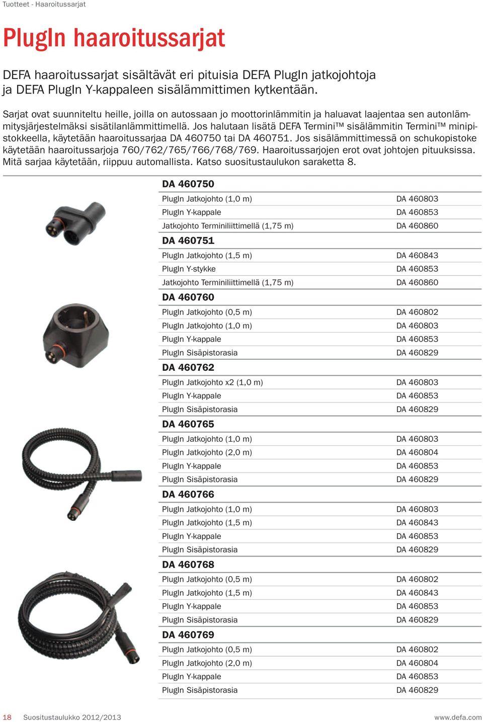 Jos halutaan lisätä DEF Termini sisälämmitin Termini minipistokkeella, käytetään haaroitussarjaa D 460750 tai D 460751.