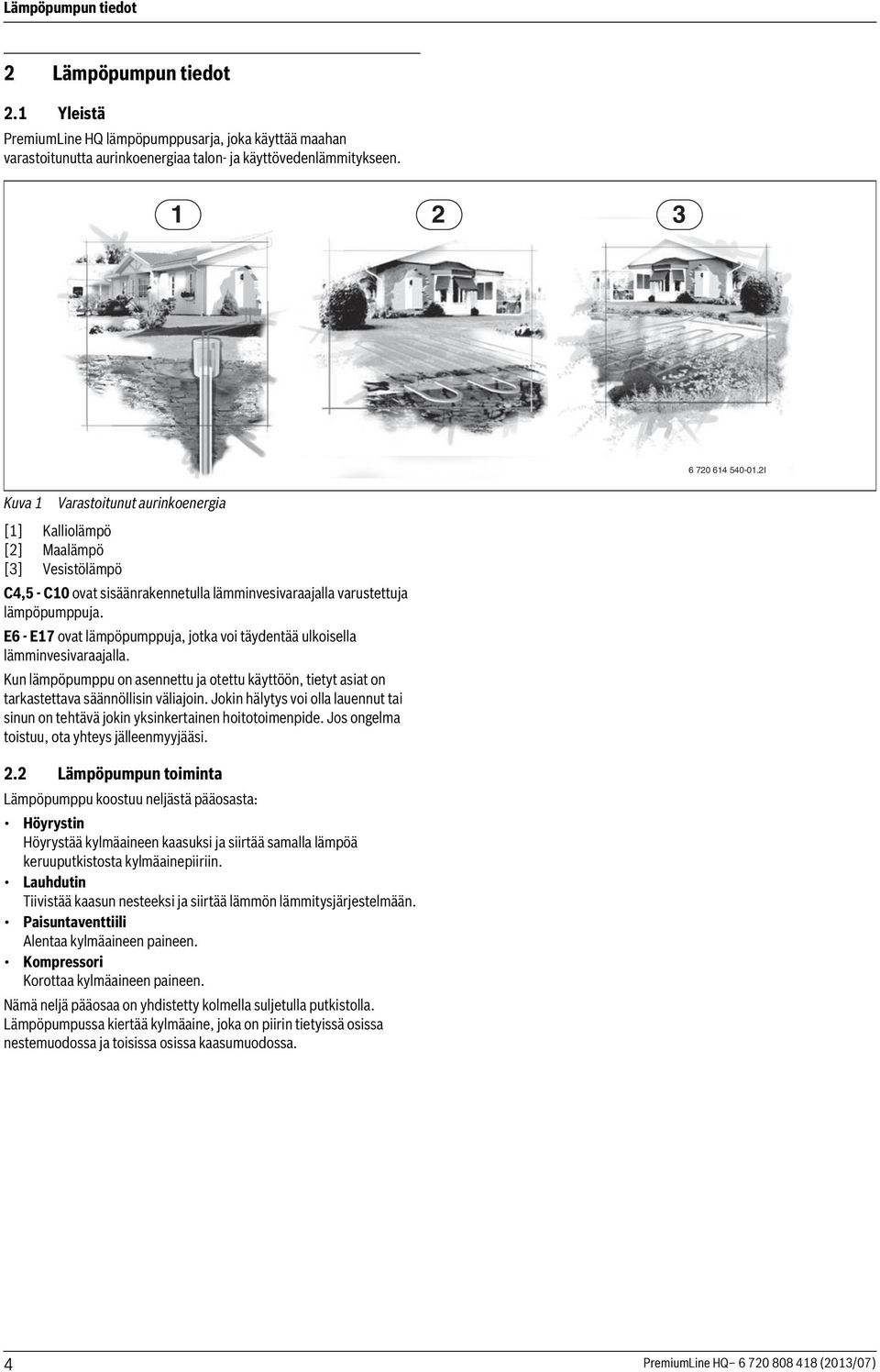 E6 - E17 ovat lämpöpumppuja, jotka voi täydentää ulkoisella lämminvesivaraajalla. Kun lämpöpumppu on asennettu ja otettu käyttöön, tietyt asiat on tarkastettava säännöllisin väliajoin.