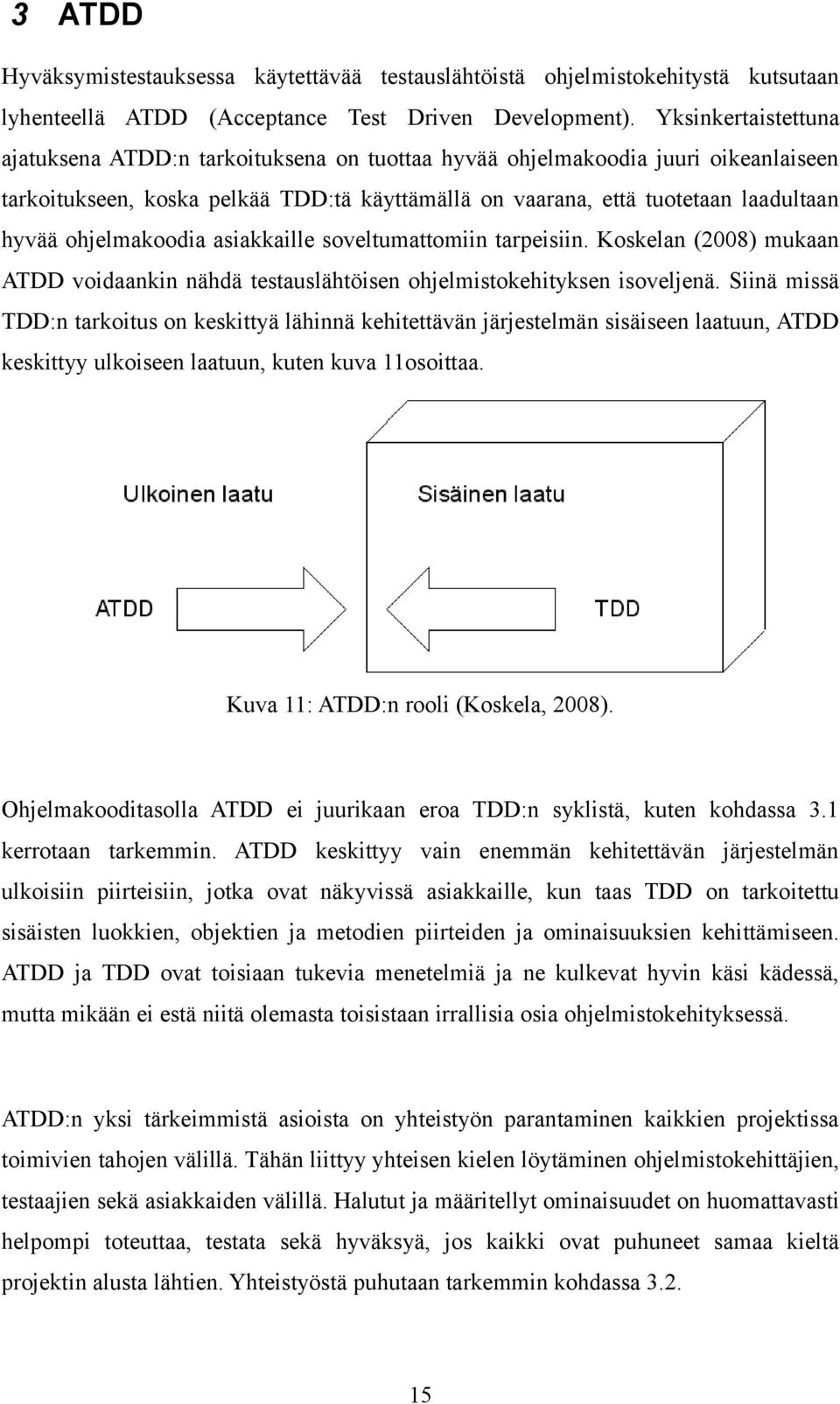 ohjelmakoodia asiakkaille soveltumattomiin tarpeisiin. Koskelan (2008) mukaan ATDD voidaankin nähdä testauslähtöisen ohjelmistokehityksen isoveljenä.