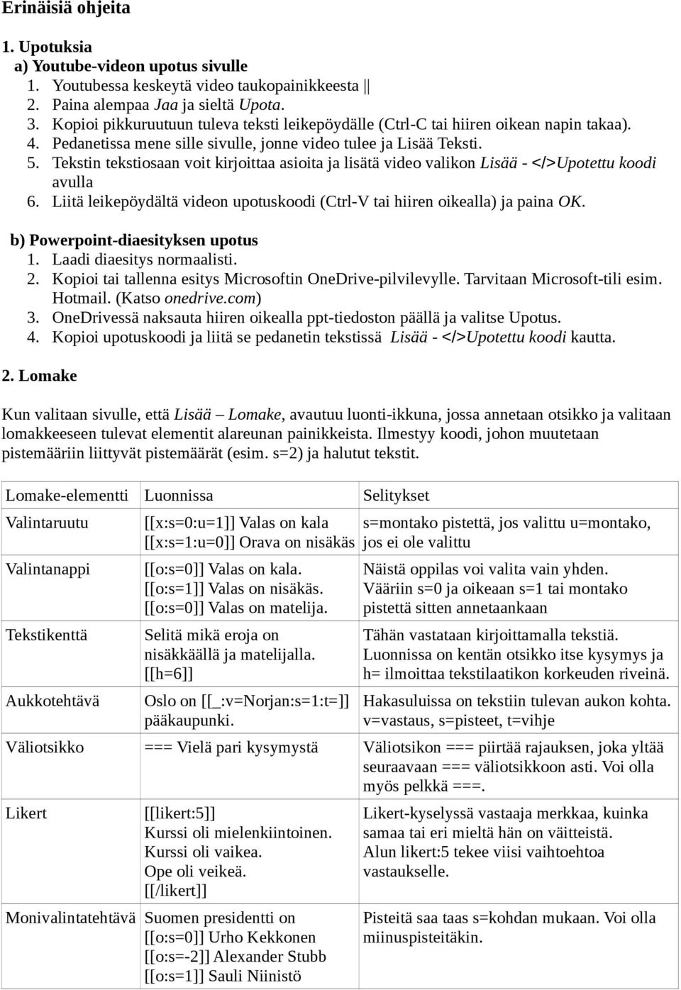 Tekstin tekstiosaan voit kirjoittaa asioita ja lisätä video valikon Lisää - </>Upotettu koodi avulla 6. Liitä leikepöydältä videon upotuskoodi (Ctrl-V tai hiiren oikealla) ja paina OK.