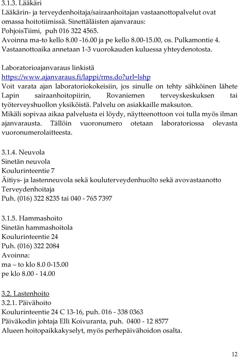 url=lshp Voit varata ajan laboratoriokokeisiin, jos sinulle on tehty sähköinen lähete Lapin sairaanhoitopiirin, Rovaniemen terveyskeskuksen tai työterveyshuollon yksiköistä.