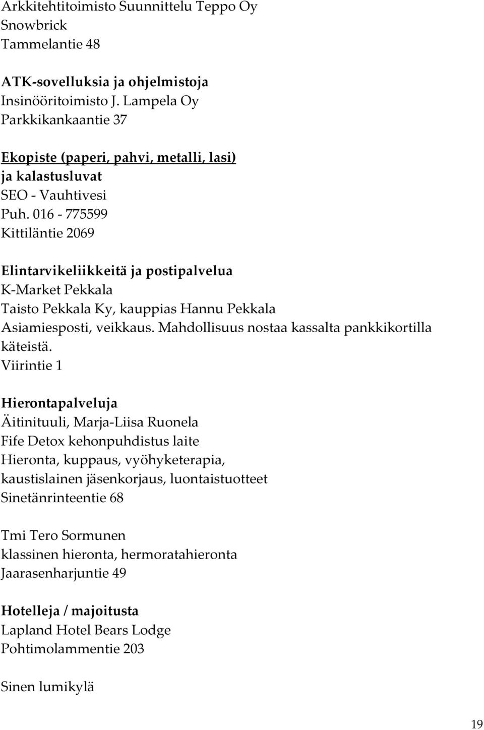 016-775599 Kittiläntie 2069 Elintarvikeliikkeitä ja postipalvelua K-Market Pekkala Taisto Pekkala Ky, kauppias Hannu Pekkala Asiamiesposti, veikkaus.