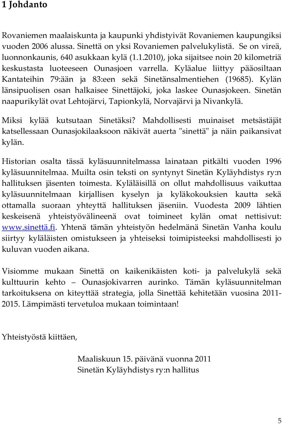 Sinetän naapurikylät ovat Lehtojärvi, Tapionkylä, Norvajärvi ja Nivankylä. Miksi kylää kutsutaan Sinetäksi?